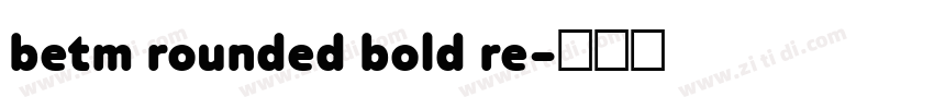 betm rounded bold re字体转换